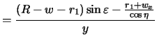 $\displaystyle = \frac{(R-w-r_1)\sin{\varepsilon} - \frac{r_1+w_x}{\cos{\eta}}}{y}$