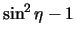 $\displaystyle \sin^2{\eta} -1$