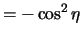 $\displaystyle = -\cos^2{\eta}$