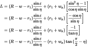 \begin{displaymath}\begin{split}L &= (R-w-r_1)\frac{\sin{\varepsilon}}{\sin{\eta...
...sin{\eta}} - (r_1+w_x)\tan{(\frac{\pi}{2}-\eta)}\\  \end{split}\end{displaymath}