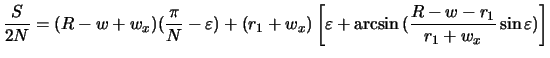 $\displaystyle \frac{S}{2N} = (R-w+w_x)(\frac{\pi}{N}-\varepsilon) + (r_1+w_x)\left[ \varepsilon + \arcsin{(\frac{R-w-r_1}{r_1+w_x}\sin{\varepsilon}}) \right]$