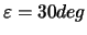 $\displaystyle \varepsilon = 30 deg$